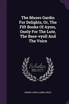 Livro The Muses Gardin for Delights, Or, the Fift Booke of Ayres, Onely for the Lute, the Base-Vyoll and the Voice - Resumo, Resenha, PDF, etc.