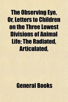 Livro The Observing Eye, Or, Letters to Children on the Three Lowest Divisions of Animal Life; The Radiated, Articulated, - Resumo, Resenha, PDF, etc.