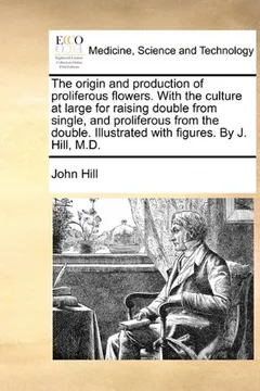 Livro The Origin and Production of Proliferous Flowers. with the Culture at Large for Raising Double from Single, and Proliferous from the Double. Illustrat - Resumo, Resenha, PDF, etc.