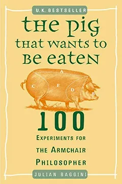 Capa do livro The Pig That Wants to Be Eaten: 100 Experiments for the Armchair Philosopher