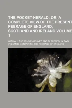 Livro The Pocket-Herald Volume 1; With All the Arns Engraved and Blazoned. in Two Volumes. Containing the Peerage of England - Resumo, Resenha, PDF, etc.
