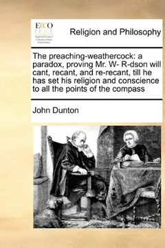 Capa do livro The Preaching-Weathercock: A Paradox, Proving Mr. W- R-Dson Will Cant, Recant, and Re-Recant, Till He Has Set His Religion and Conscience to All