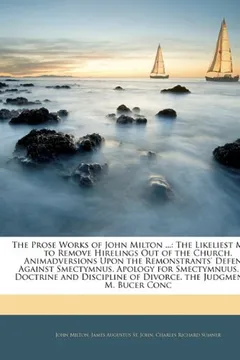 Capa do livro The Prose Works of John Milton ...: The Likeliest Means to Remove Hirelings Out of the Church. Animadversions Upon the Remonstrants' Defence Against S