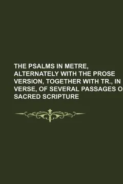 Livro The Psalms in Metre, Alternately with the Prose Version, Together with Tr., in Verse, of Several Passages of Sacred Scripture - Resumo, Resenha, PDF, etc.