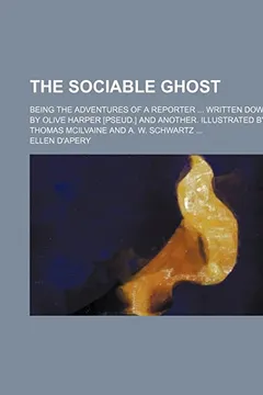 Livro The Sociable Ghost; Being the Adventures of a Reporter Written Down by Olive Harper [Pseud.] and Another. Illustrated by Thomas McIlvaine and A. W. Schwartz - Resumo, Resenha, PDF, etc.