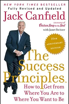 Livro The Success Principles(tm) - 10th Anniversary Edition: How to Get from Where You Are to Where You Want to Be - Resumo, Resenha, PDF, etc.