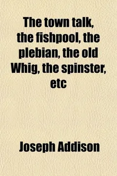 Livro The Town Talk; The Fish-Pool, the Plebian, the Old Whig, the Spinster, Etc - Resumo, Resenha, PDF, etc.