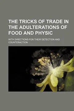 Livro The Tricks of Trade in the Adulterations of Food and Physic; With Directions for Their Detection and Counteraction - Resumo, Resenha, PDF, etc.