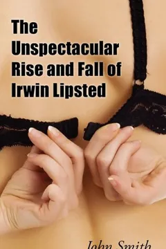Livro The Unspectacular Rise and Fall of Irwin Lipsted - Resumo, Resenha, PDF, etc.