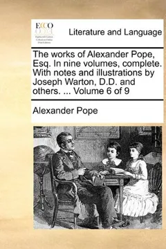 Livro The Works of Alexander Pope, Esq. in Nine Volumes, Complete. with Notes and Illustrations by Joseph Warton, D.D. and Others. ... Volume 6 of 9 - Resumo, Resenha, PDF, etc.