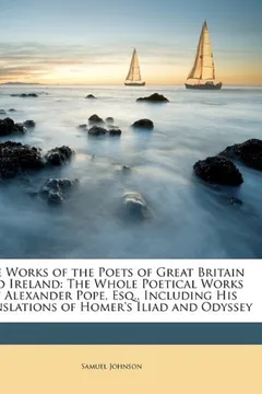 Livro The Works of the Poets of Great Britain and Ireland: The Whole Poetical Works of Alexander Pope, Esq., Including His Translations of Homer's Iliad and Odyssey - Resumo, Resenha, PDF, etc.