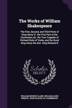 Livro The Works of William Shakespeare: The First, Second, and Third Parts of King Henry VI. the First Part of the Contention, &C. the True Tragedie of ... Good King Henry the Sixt. King Richard III - Resumo, Resenha, PDF, etc.