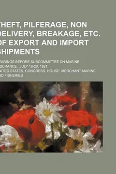 Capa do livro Theft, Pilferage, Non Delivery, Breakage, Etc. of Export and Import Shipments; Hearings Before Subcommittee on Marine Insurancejuly 18-20, 1921
