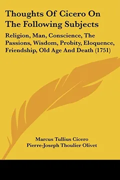 Livro Thoughts of Cicero on the Following Subjects: Religion, Man, Conscience, the Passions, Wisdom, Probity, Eloquence, Friendship, Old Age and Death (1751) - Resumo, Resenha, PDF, etc.