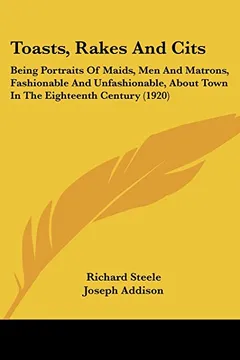 Livro Toasts, Rakes and Cits: Being Portraits of Maids, Men and Matrons, Fashionable and Unfashionable, about Town in the Eighteenth Century (1920) - Resumo, Resenha, PDF, etc.
