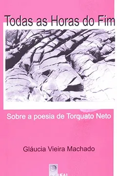 Livro Todas As Horas Do Fim - Sobre A Poesia De Torquato Neto - Resumo, Resenha, PDF, etc.