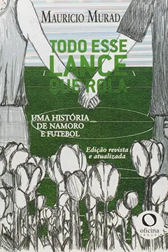 Livro Todo Esse Lance que Rola. Uma História de Namoro e Futebol - Resumo, Resenha, PDF, etc.