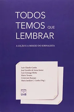 Livro Todos Temos Que Lembrar. A Liçao E A Missao Do Jornalista - Resumo, Resenha, PDF, etc.