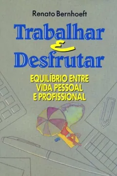 Livro Trabalhar E Desfrutar. Equilíbrio Entre Vida Pessoal e Profissional - Resumo, Resenha, PDF, etc.