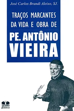 Livro Traços Marcantes Da Vida E Obra De Pe. Antônio Vieira - Resumo, Resenha, PDF, etc.