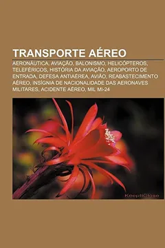 Livro Transporte Aereo: Aeronautica, Aviacao, Balonismo, Helicopteros, Telefericos, Historia Da Aviacao, Aeroporto de Entrada, Defesa Antiaere - Resumo, Resenha, PDF, etc.