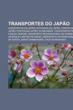 Livro Transportes do Japão: Aeroportos do Japão, Estradas do Japão, Pontes do Japão, Portos do Japão, Shinkansen, Transportes de Tóquio, Nozomi - Resumo, Resenha, PDF, etc.