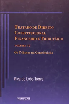 Livro Tratado de Direito Constitucional Financeiro e Tributário. Os Tributos na Constituição - Volume IV - Resumo, Resenha, PDF, etc.