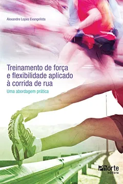 Livro Treinamento de Força e Flexibilidade Aplicado à Corrida de Rua. Uma Abordagem Prática - Resumo, Resenha, PDF, etc.