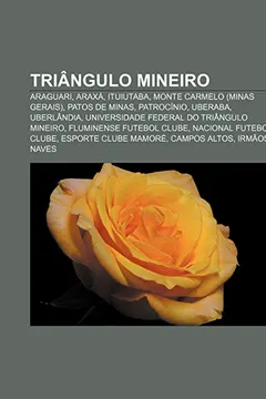 Livro Triângulo Mineiro: Araguari, Araxá, Ituiutaba, Monte Carmelo (Minas Gerais), Patos de Minas, Patrocínio, Uberaba, Uberlândia - Resumo, Resenha, PDF, etc.