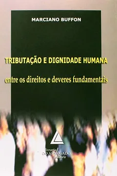 Livro Tributação e Dignidade Humana. Entre os Direitos e Deveres Fundamentais - Resumo, Resenha, PDF, etc.