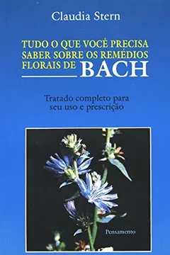 Livro Tudo o que Você Precisa Saber Sobre os Remédios Florais de Bach - Resumo, Resenha, PDF, etc.