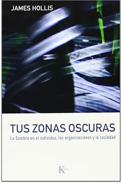 Livro Tus Zonas Oscuras: La Sombra en el Individuo, las Organizaciones y la Sociedad = Why Good People Do Bad Things - Resumo, Resenha, PDF, etc.