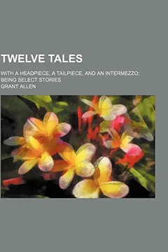 Livro Twelve Tales; With a Headpiece, a Tailpiece, and an Intermezzo Being Select Stories - Resumo, Resenha, PDF, etc.