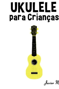 Capa do livro Ukulele Para Criancas: Cancoes de Natal, Musica Classica, Cancoes Infantis E Cancoes Folcloricas!