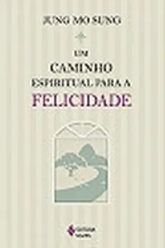 Livro Um Caminho Espiritual Para a Felicidade - Resumo, Resenha, PDF, etc.
