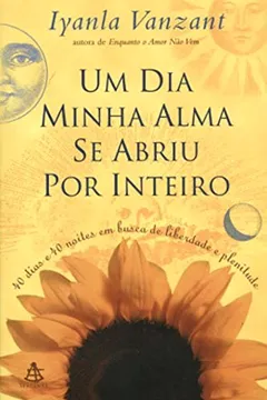 Livro Um Dia Minha Alma Se Abriu Por Inteiro - 40 Dias E 40 Noites Em Busca - Resumo, Resenha, PDF, etc.