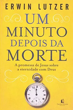 Livro Um Minuto Depois Da Morte - A Promessa De Jesus Sobre A Eternidade Com - Resumo, Resenha, PDF, etc.
