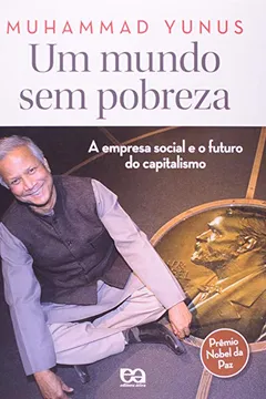 Livro Um Mundo sem Pobreza. A Empresa Social e o Futuro do Capitalismo - Resumo, Resenha, PDF, etc.