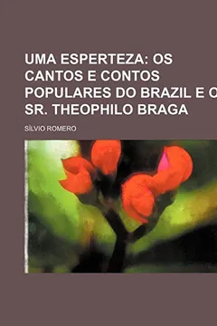 Livro Uma Esperteza; OS Cantos E Contos Populares Do Brazil E O Sr. Theophilo Braga - Resumo, Resenha, PDF, etc.