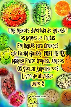 Livro Uma Maneira Divertida de Aprender OS Nomes de Frutas Em Ingles Para Criancas Que Falam Portugues Galaxy Magico Fruto Tropical Amigos OS Stellar Superh - Resumo, Resenha, PDF, etc.