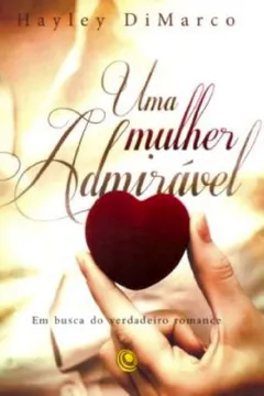 Livro Uma Mulher Admiravel. Em Busca Do Verdadeiro Romance - Resumo, Resenha, PDF, etc.