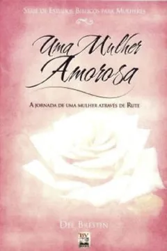 Livro Uma Mulher Amorosa. A Jornada de Uma Mulher Através de Rute - Série Mulher - Resumo, Resenha, PDF, etc.