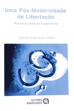 Livro Uma Pós-Modernidade de Libertação. Reconstruindo as Esperanças - Resumo, Resenha, PDF, etc.
