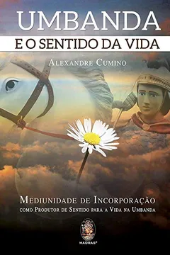 Livro Umbanda e o Sentido da Vida. Mediunidade de Incorporação Como Produtor de Sentido Para a Vida na Umbanda - Resumo, Resenha, PDF, etc.