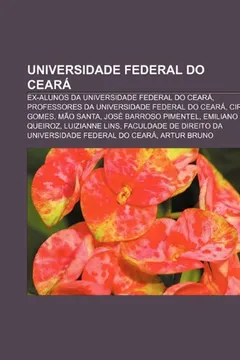 Livro Universidade Federal do Ceará: Ex-alunos da Universidade Federal do Ceará, Professores da Universidade Federal do Ceará, Ciro Gomes, Mão Santa - Resumo, Resenha, PDF, etc.