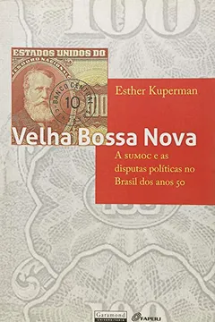 Livro Velha Bossa Nova. A SUMOC e as Disputas Políticas no Brasil dos Anos 50 - Resumo, Resenha, PDF, etc.