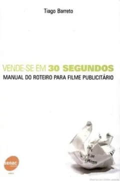 Livro Vende-Se Em 30 Segundos. Manual Do Roteiro Para Filme Publicitario - Resumo, Resenha, PDF, etc.