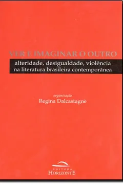 Livro Ver E Imaginar O Outro. Alteridade, Desigualdade, Violência Na Literatura - Resumo, Resenha, PDF, etc.