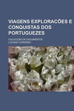 Livro Viagens Exploracoes E Conquistas DOS Portuguezes; Colleccao de Documentos - Resumo, Resenha, PDF, etc.