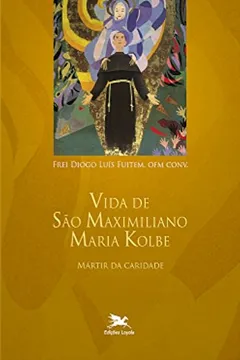 Livro Vida de São Maximiliano Maria Kolbe. Mártir da Caridade - Resumo, Resenha, PDF, etc.